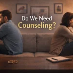 Do We Need Counseling? When to Seek Relationship Therapy